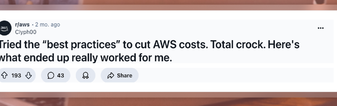Reddit r/aws post: Tried the best practices to cut AWS costs. Total crock. Here's what ended up really working for me.